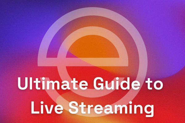 The Ultimate Guide to Live Streaming