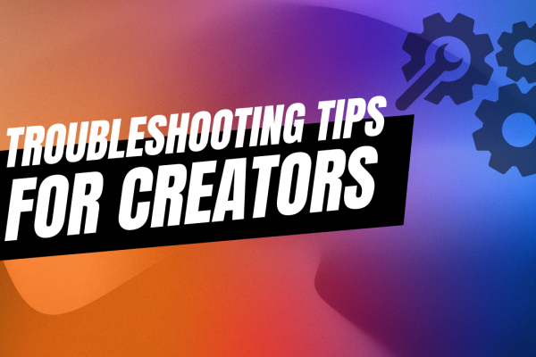 Troubleshooting Tips for Video Creators